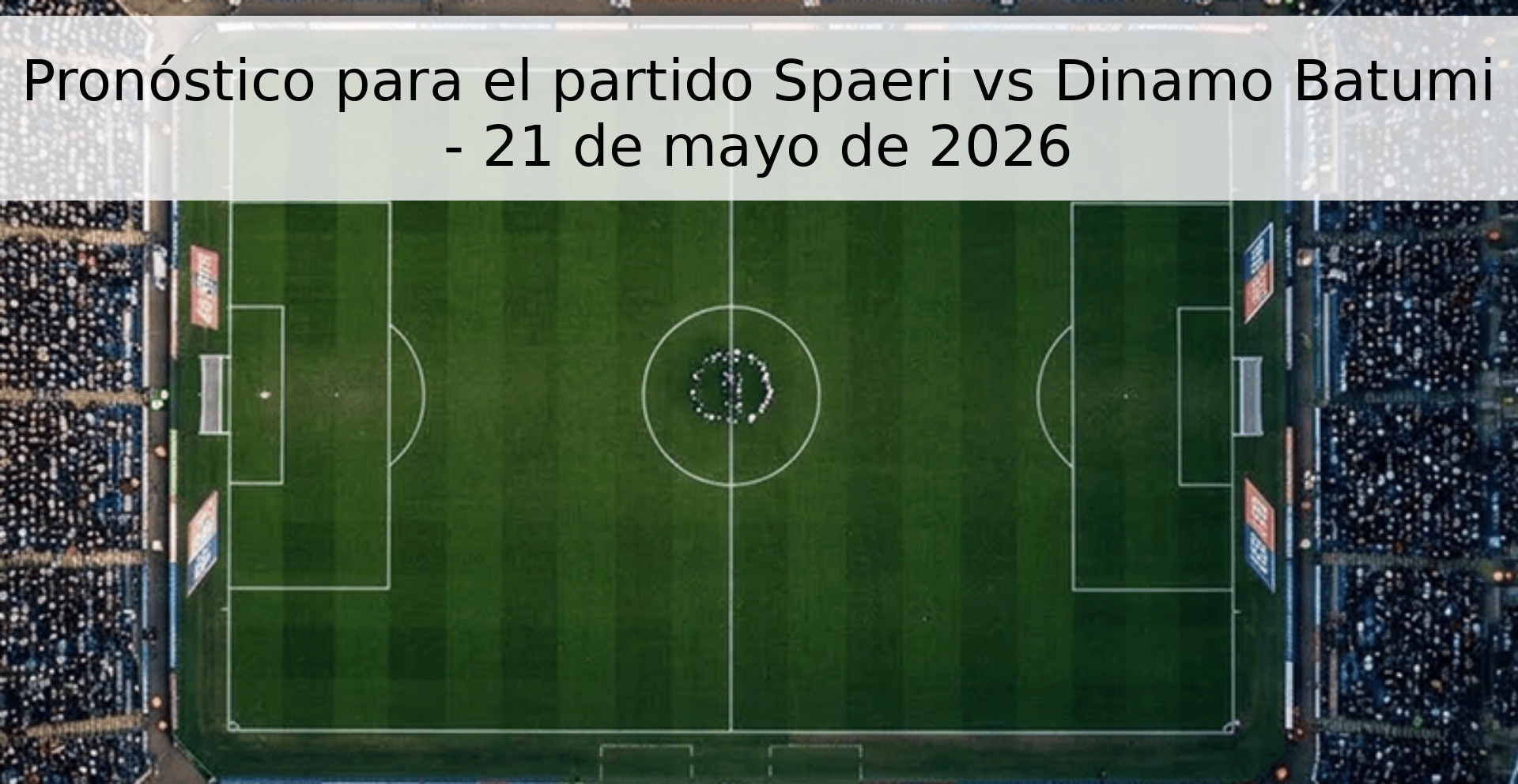 Pronóstico para el partido Spaeri vs Dinamo Batumi - 21 de mayo de 2026