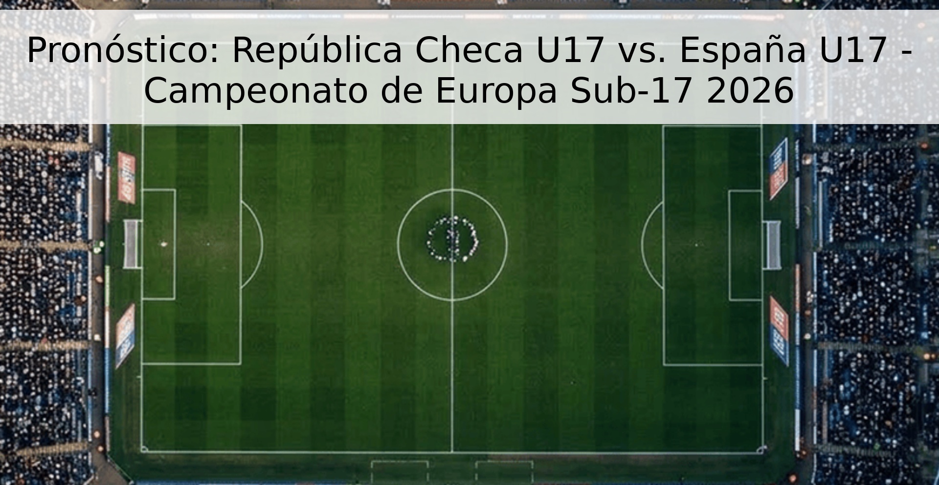 Pronóstico: República Checa U17 vs. España U17 - Campeonato de Europa Sub-17 2026