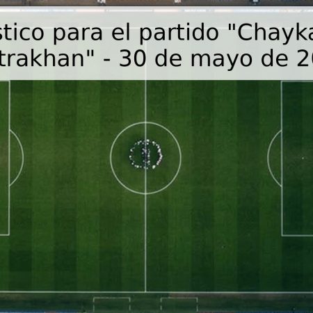 Pronóstico para el partido “Chayka 2” vs “Astrakhan” – 30 de mayo de 2026