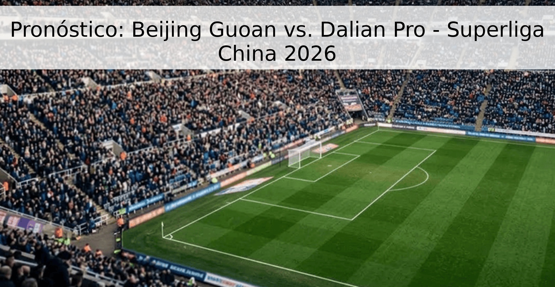Pronóstico: Beijing Guoan vs. Dalian Pro - Superliga China 2026 Pronóstico: Beijing Guoan vs. Dalian Pro - Superliga China 2026