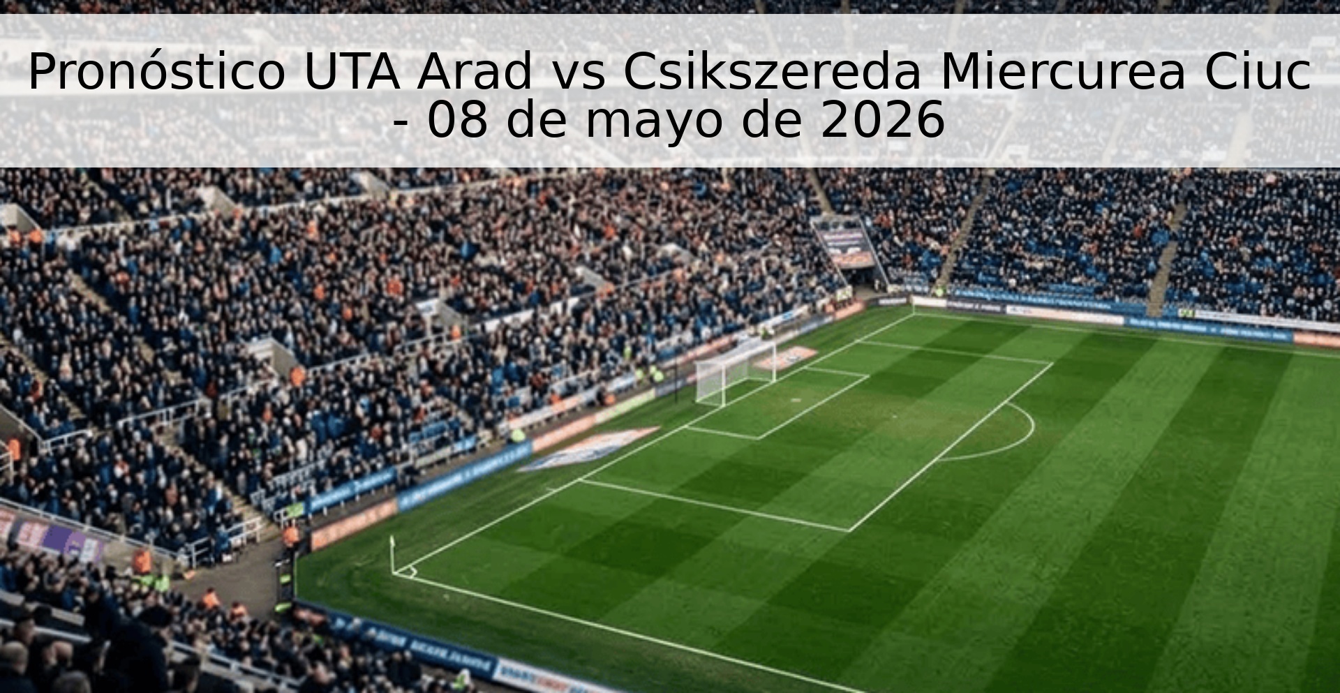 Pronóstico UTA Arad vs Csikszereda Miercurea Ciuc - 08 de mayo de 2026