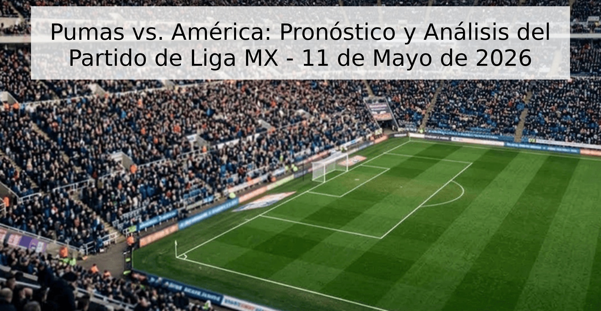 Pumas vs. América: Pronóstico y Análisis del Partido de Liga MX - 11 de Mayo de 2026