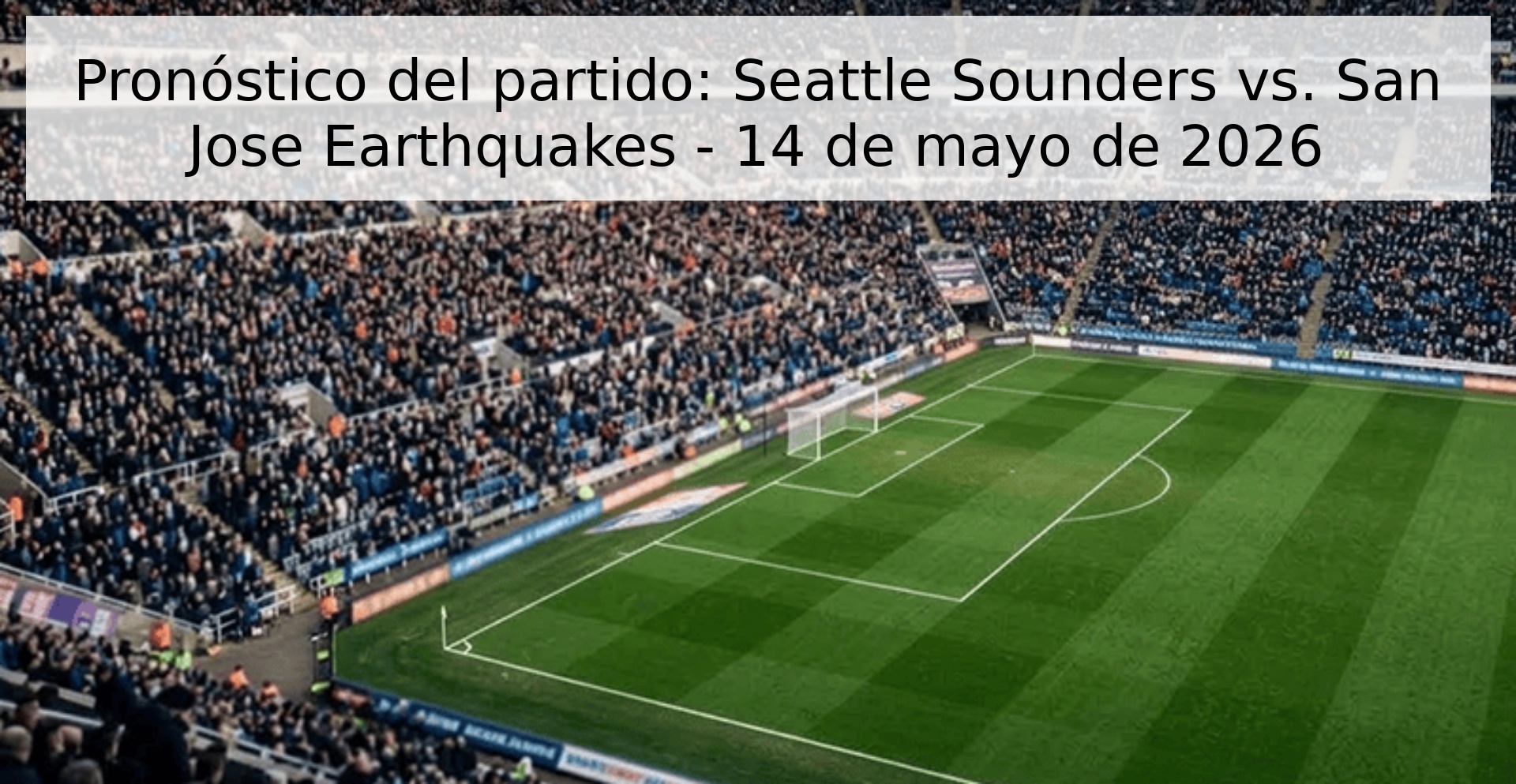 Pronóstico del partido: Seattle Sounders vs. San Jose Earthquakes - 14 de mayo de 2026