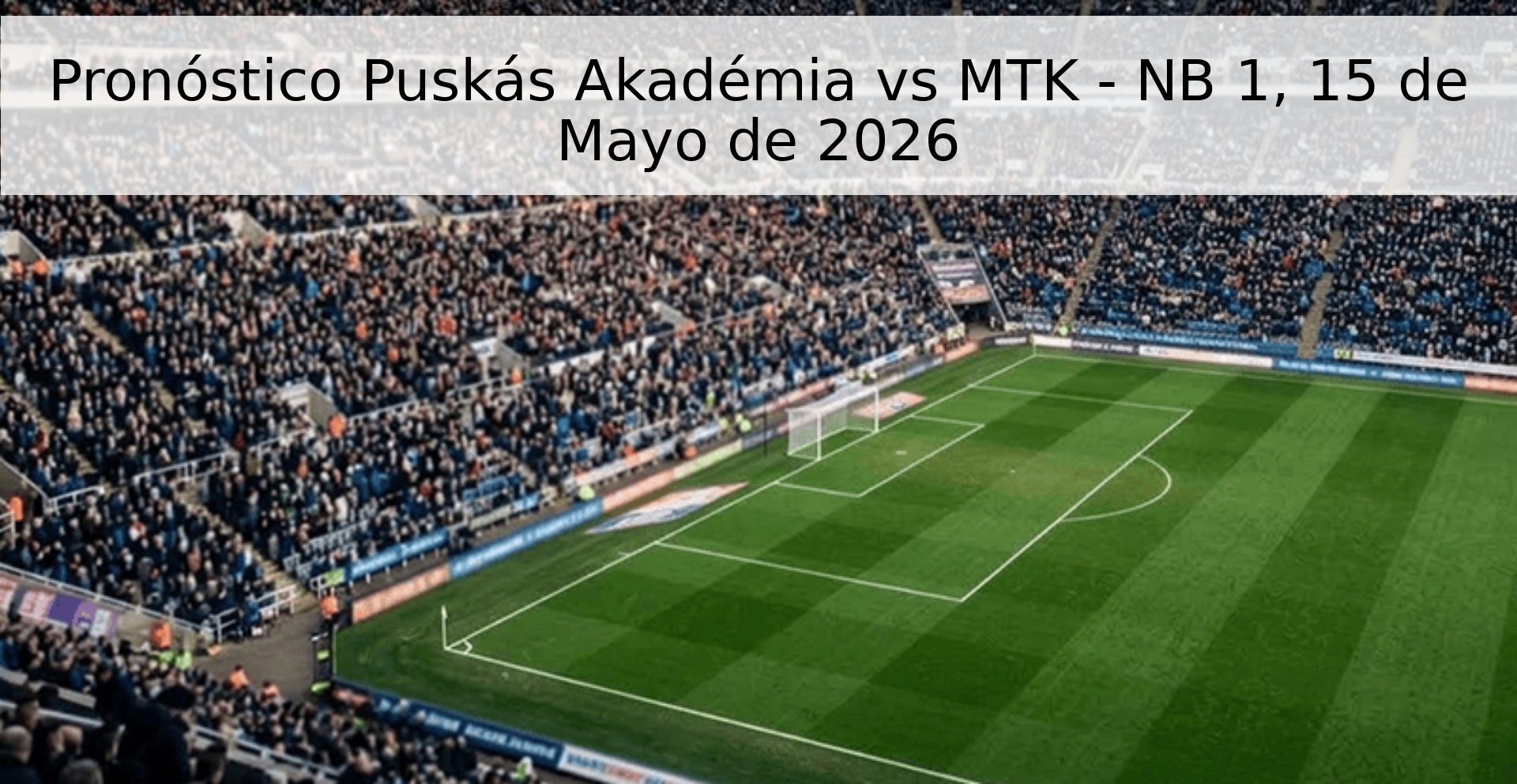 Pronóstico Puskás Akadémia vs MTK - NB 1, 15 de Mayo de 2026