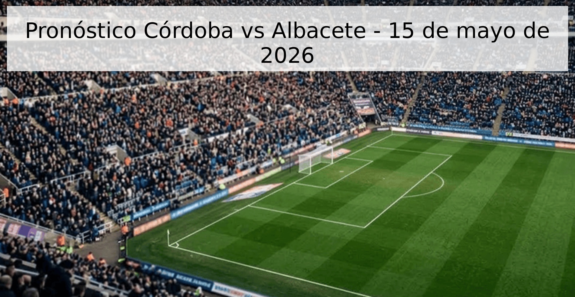 Pronóstico Córdoba vs Albacete - 15 de mayo de 2026 Pronóstico Córdoba vs Albacete - 15 de mayo de 2026