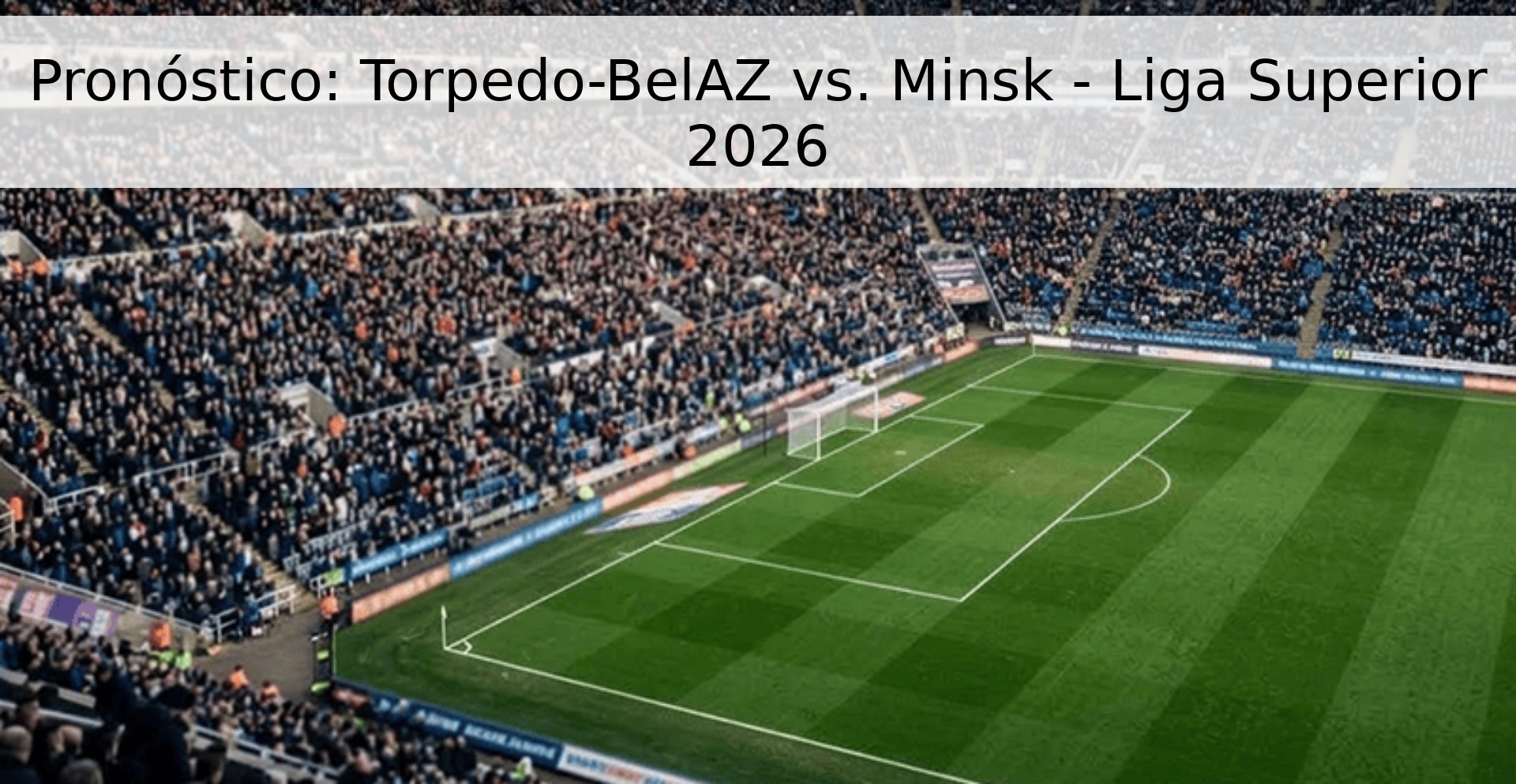 Pronóstico: Torpedo-BelAZ vs. Minsk - Liga Superior 2026