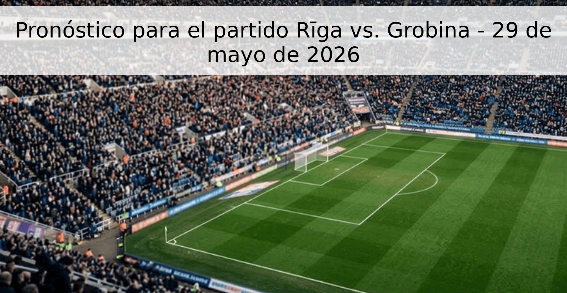 Pronóstico para el partido Rīga vs. Grobina - 29 de mayo de 2026