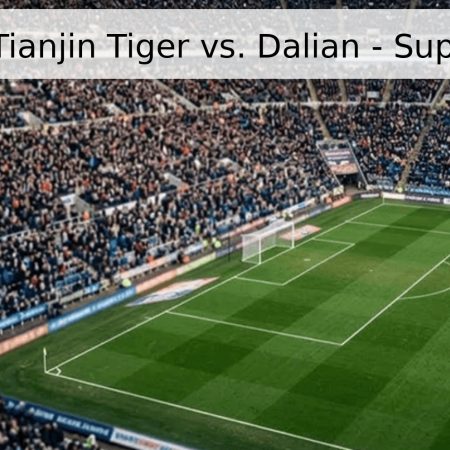 Pronóstico Tianjin Tiger vs. Dalian – Superliga 2026
