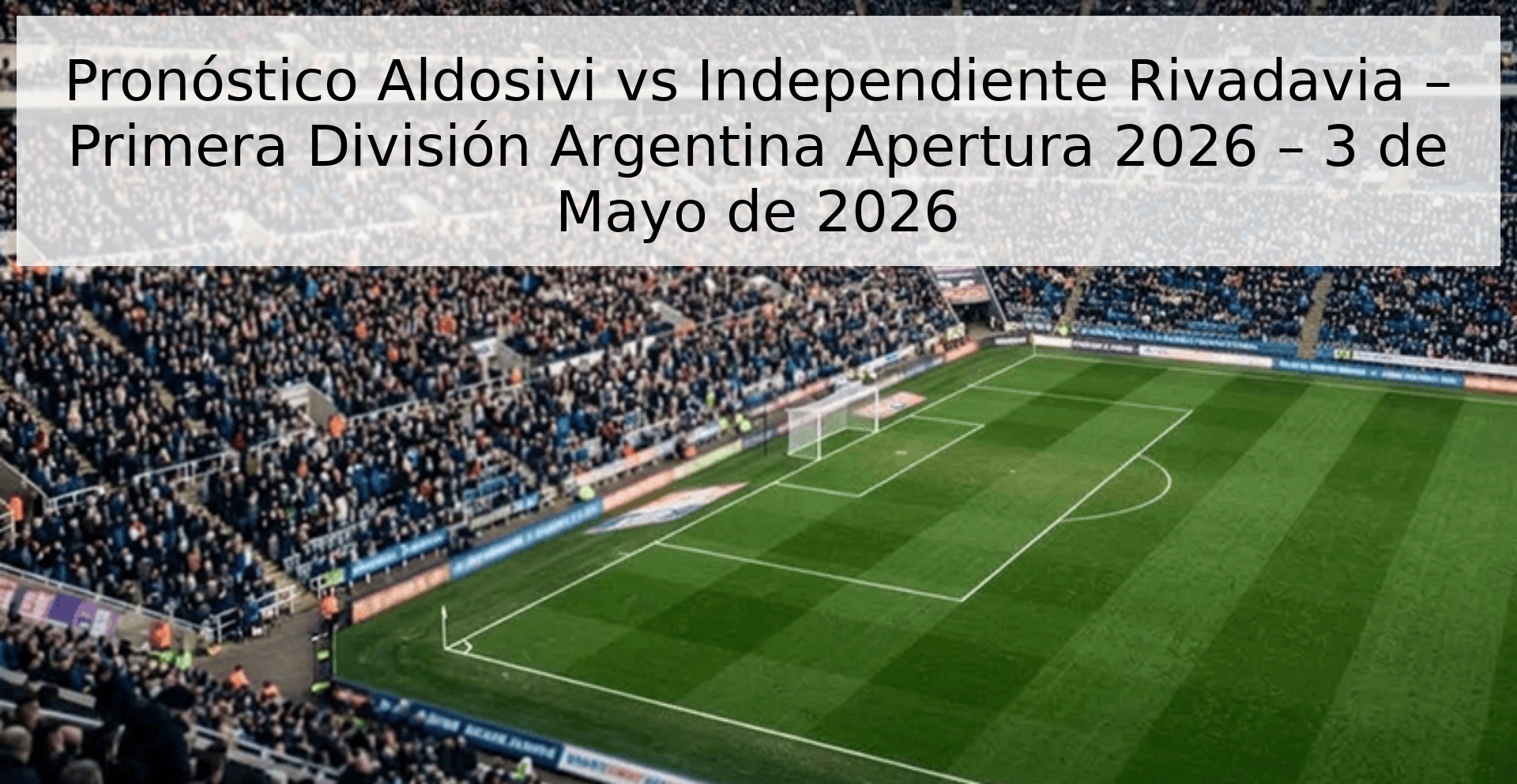 Pronóstico Aldosivi vs Independiente Rivadavia – Primera División Argentina Apertura 2026 – 3 de Mayo de 2026