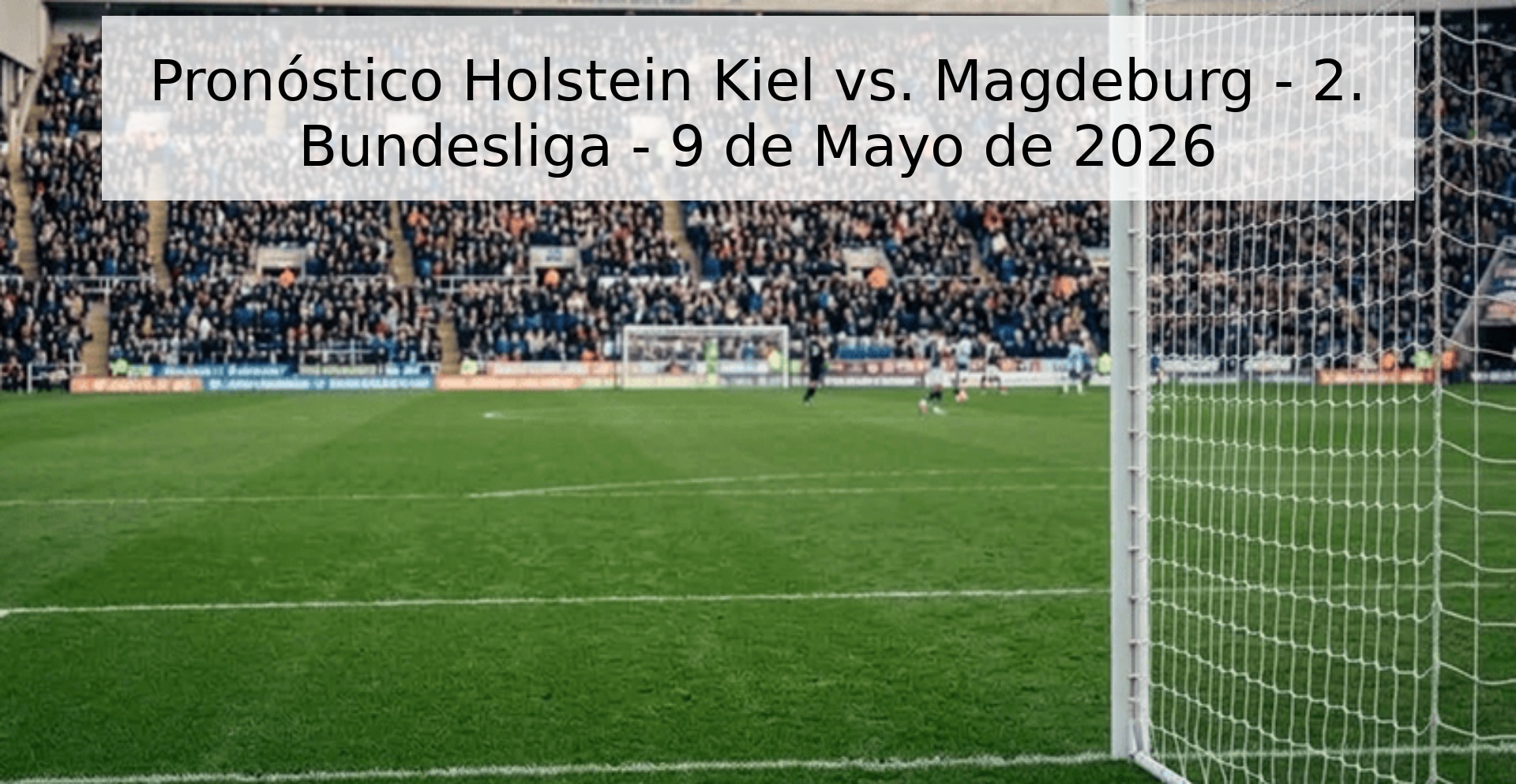 Pronóstico Holstein Kiel vs. Magdeburg - 2. Bundesliga - 9 de Mayo de 2026