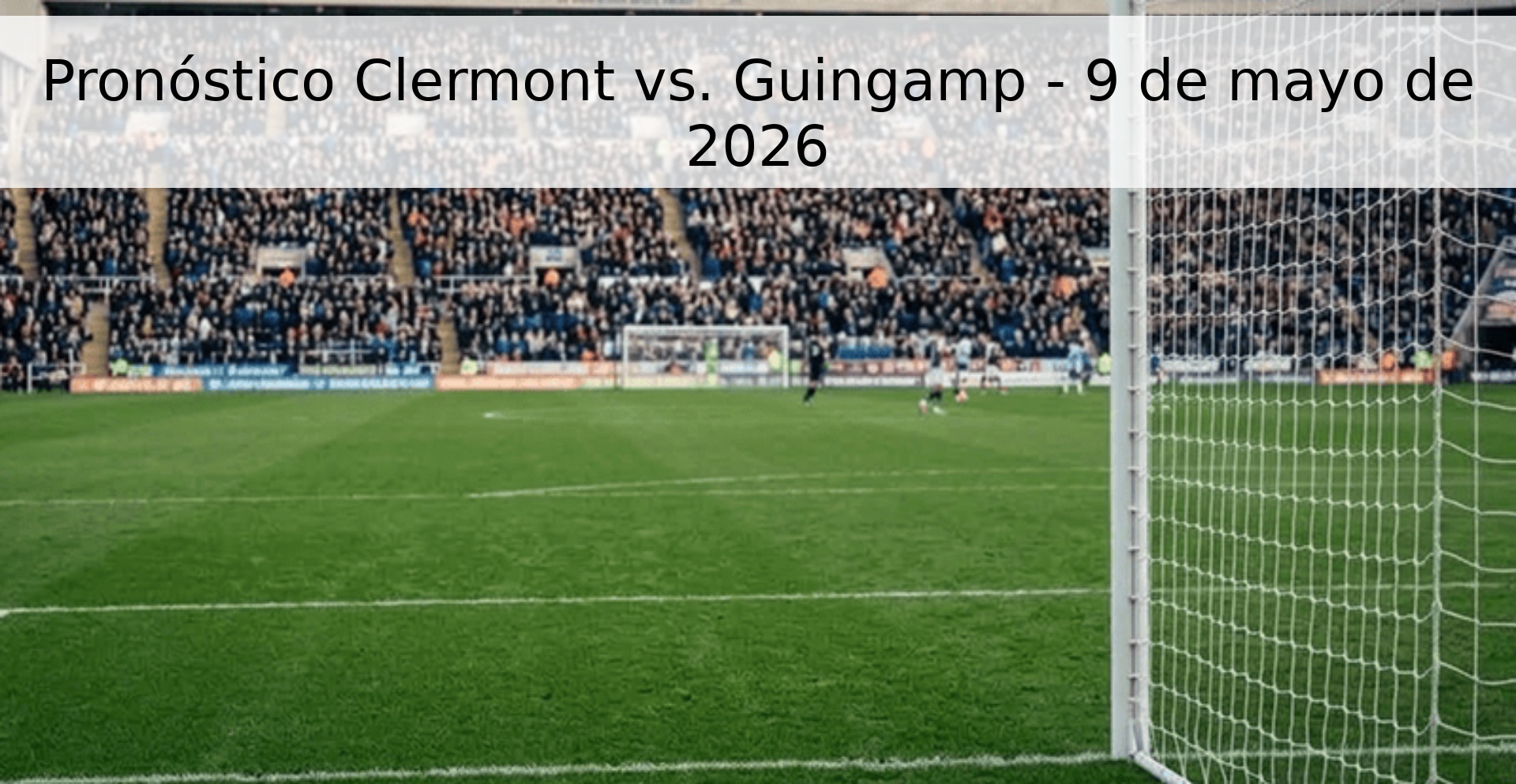 Pronóstico Clermont vs. Guingamp - 9 de mayo de 2026