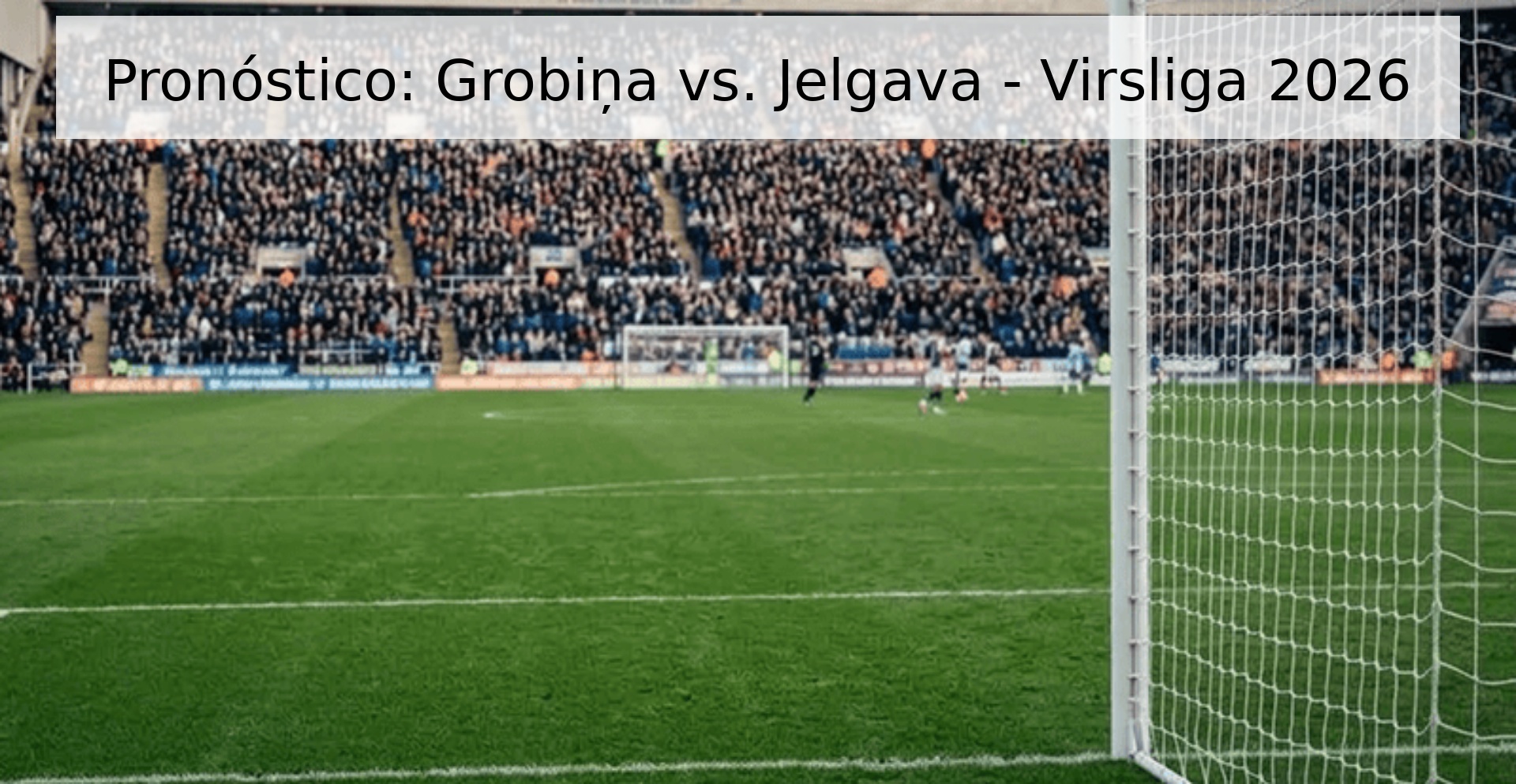 Pronóstico: Grobiņa vs. Jelgava - Virsliga 2026