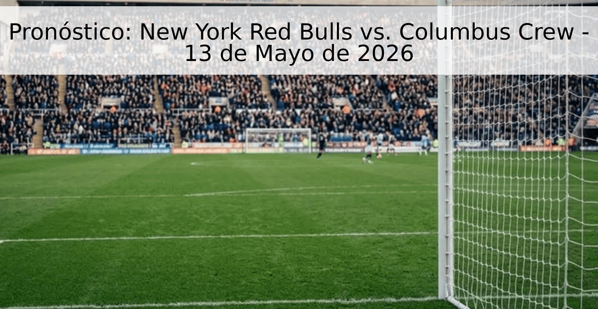 Pronóstico: New York Red Bulls vs. Columbus Crew - 13 de Mayo de 2026