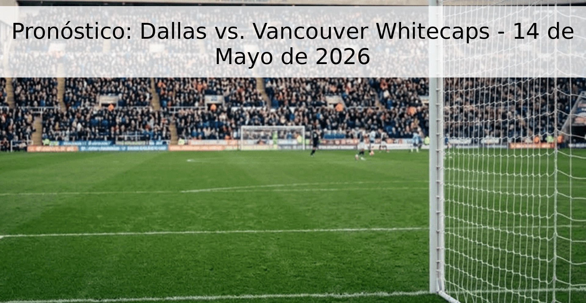 Pronóstico: Dallas vs. Vancouver Whitecaps - 14 de Mayo de 2026