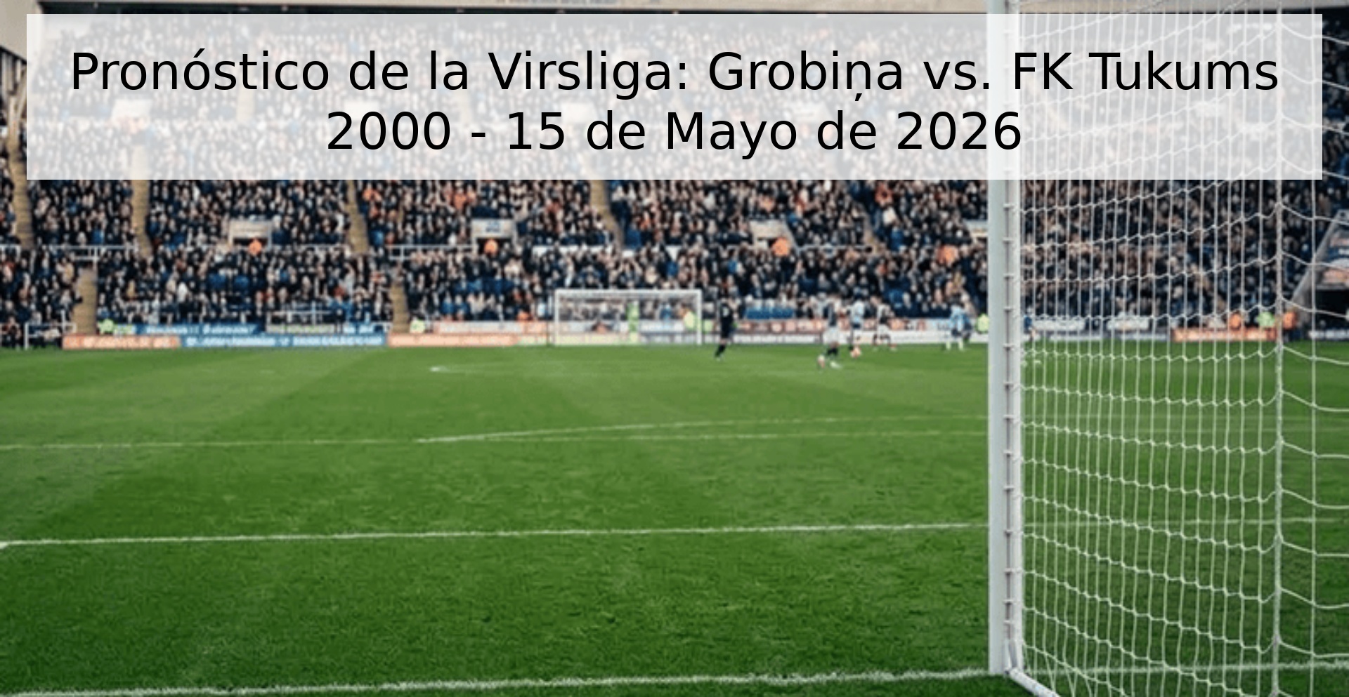 Pronóstico de la Virsliga: Grobiņa vs. FK Tukums 2000 - 15 de Mayo de 2026