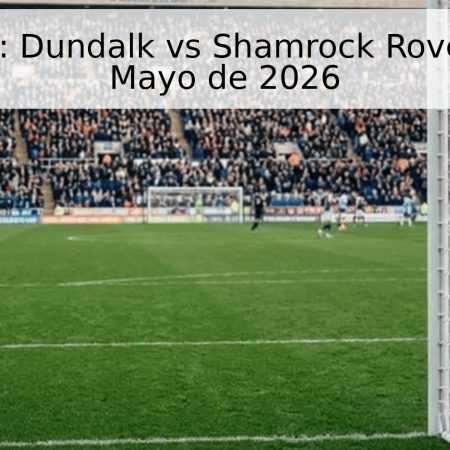 Pronóstico: Dundalk vs Shamrock Rovers – 15 de Mayo de 2026
