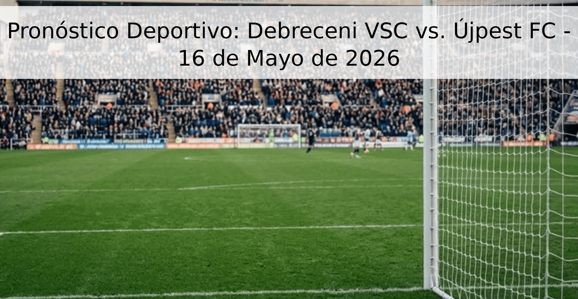 Pronóstico Deportivo: Debreceni VSC vs. Újpest FC - 16 de Mayo de 2026