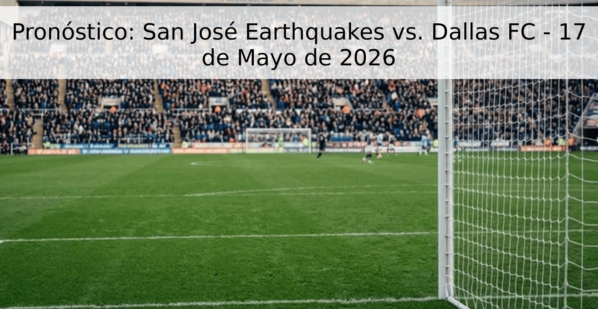 Pronóstico: San José Earthquakes vs. Dallas FC - 17 de Mayo de 2026
