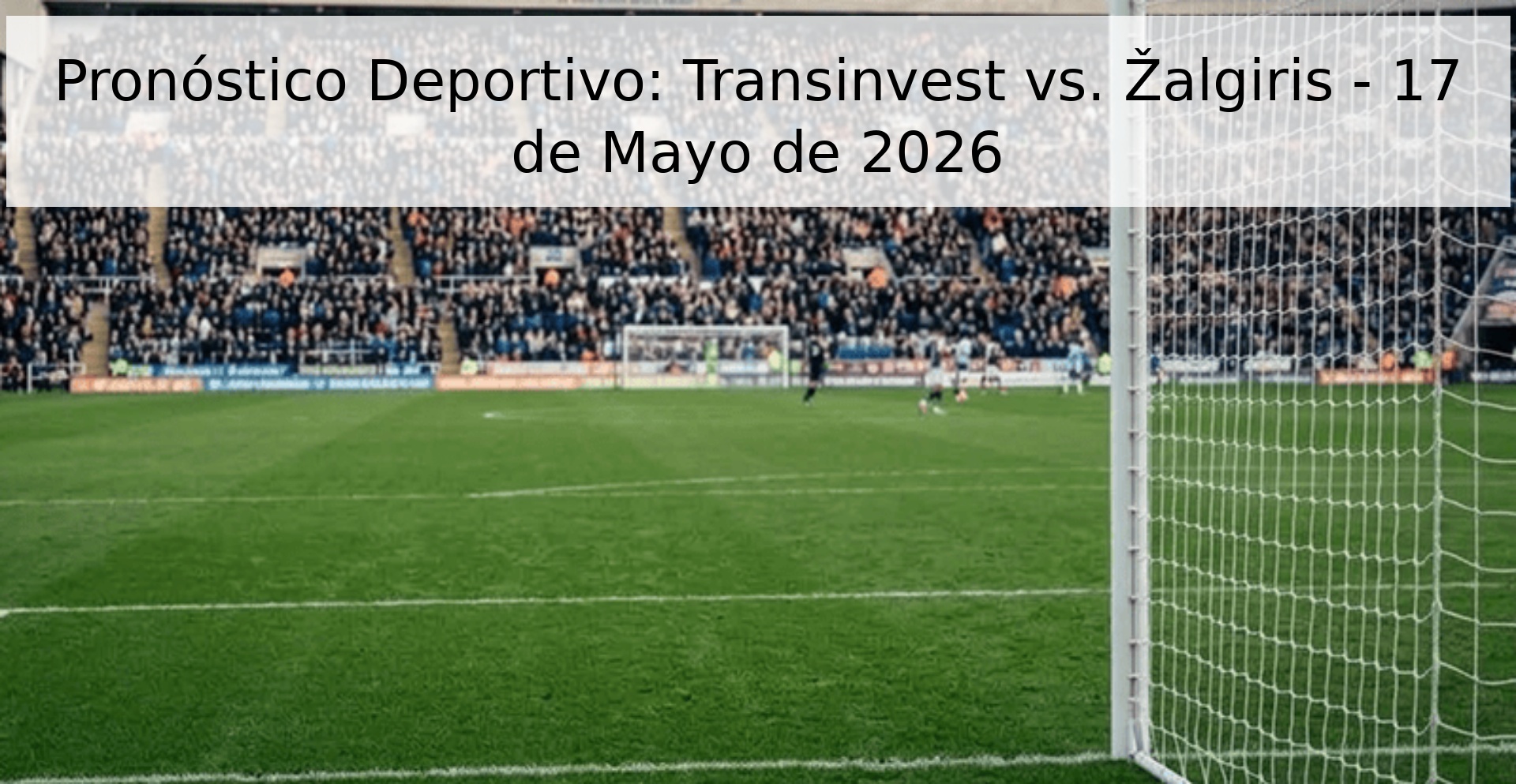 Pronóstico Deportivo: Transinvest vs. Žalgiris - 17 de Mayo de 2026