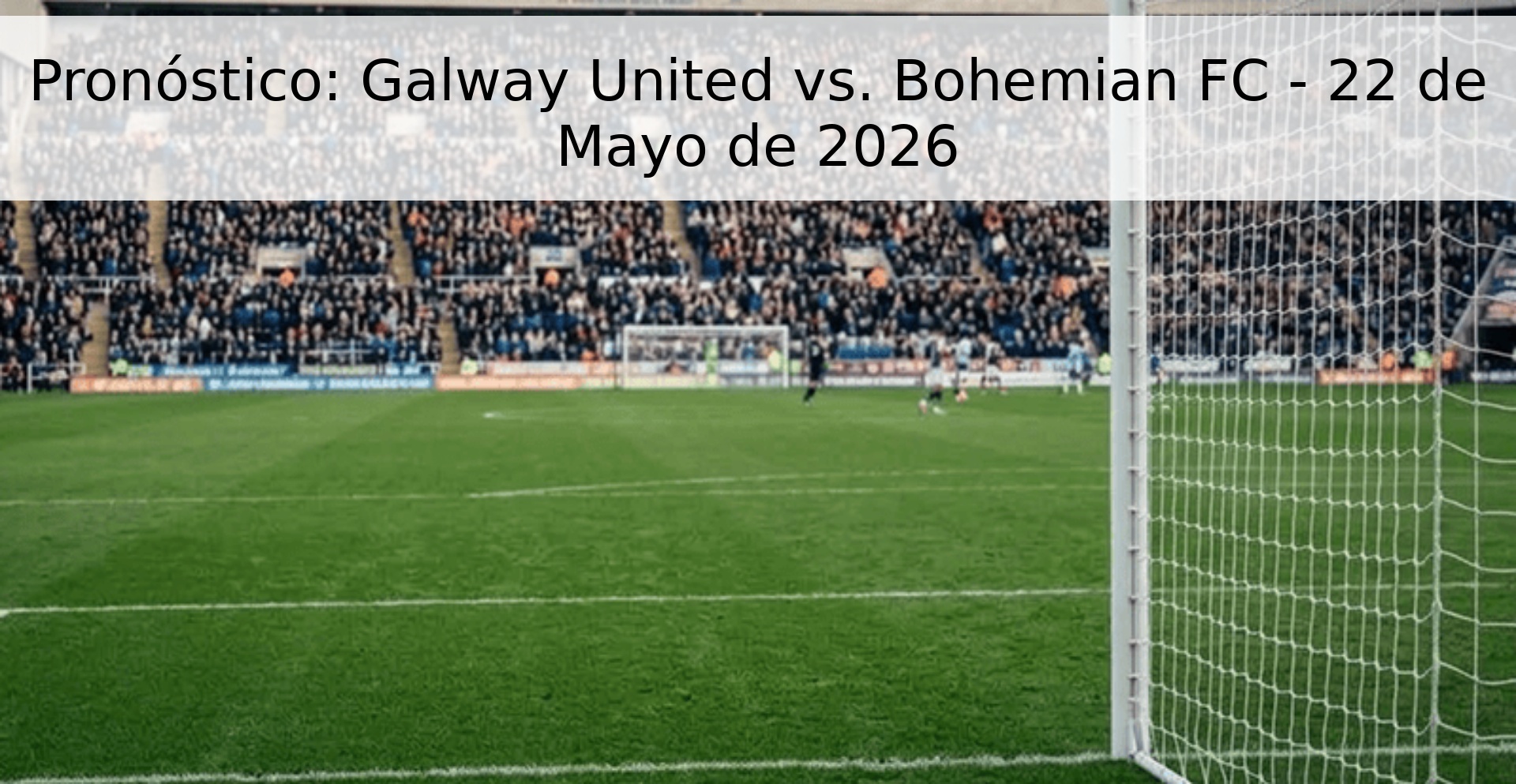 Pronóstico: Galway United vs. Bohemian FC - 22 de Mayo de 2026