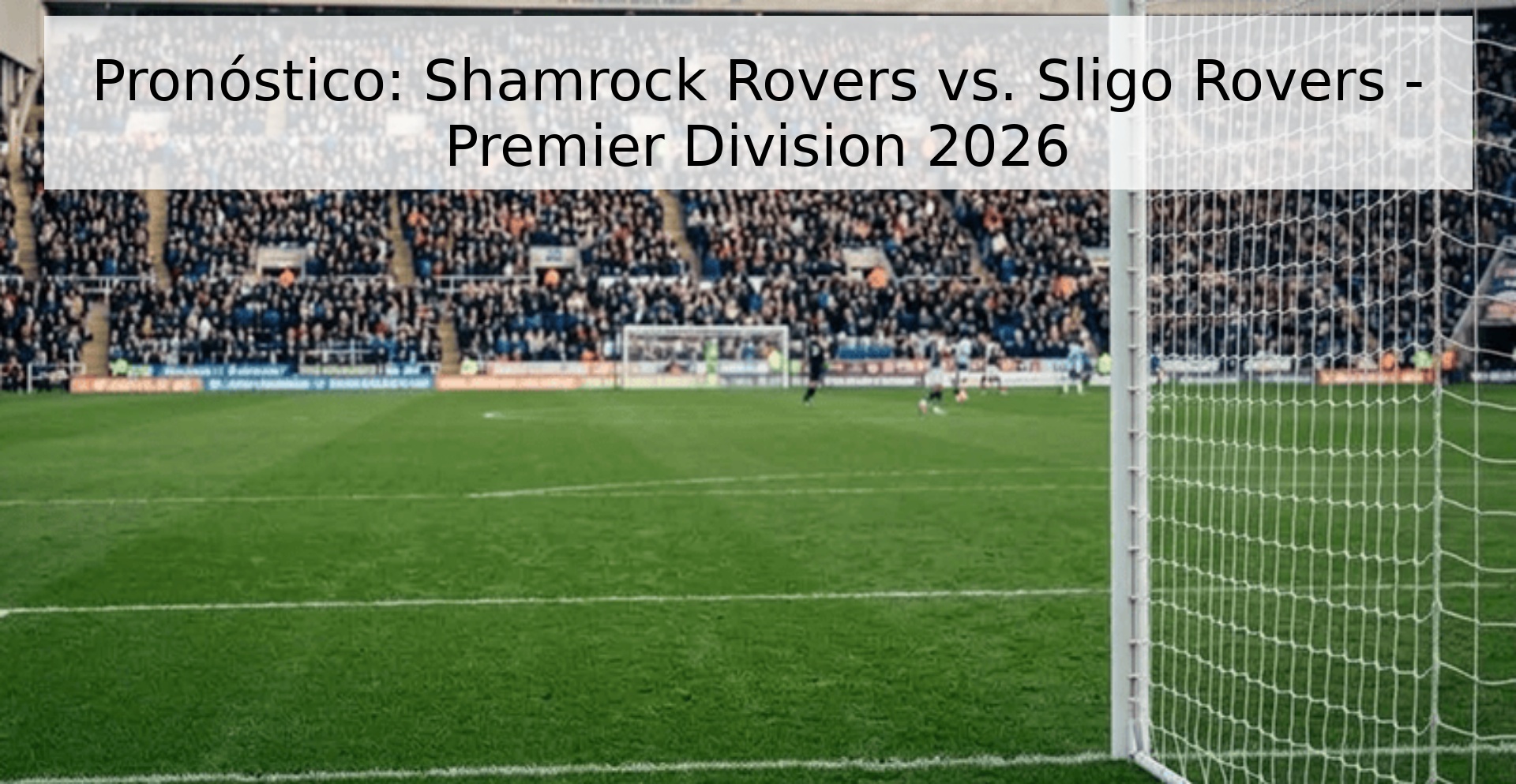 Pronóstico: Shamrock Rovers vs. Sligo Rovers - Premier Division 2026