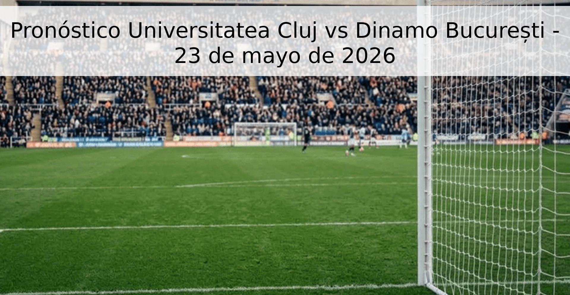 Pronóstico Universitatea Cluj vs Dinamo București - 23 de mayo de 2026