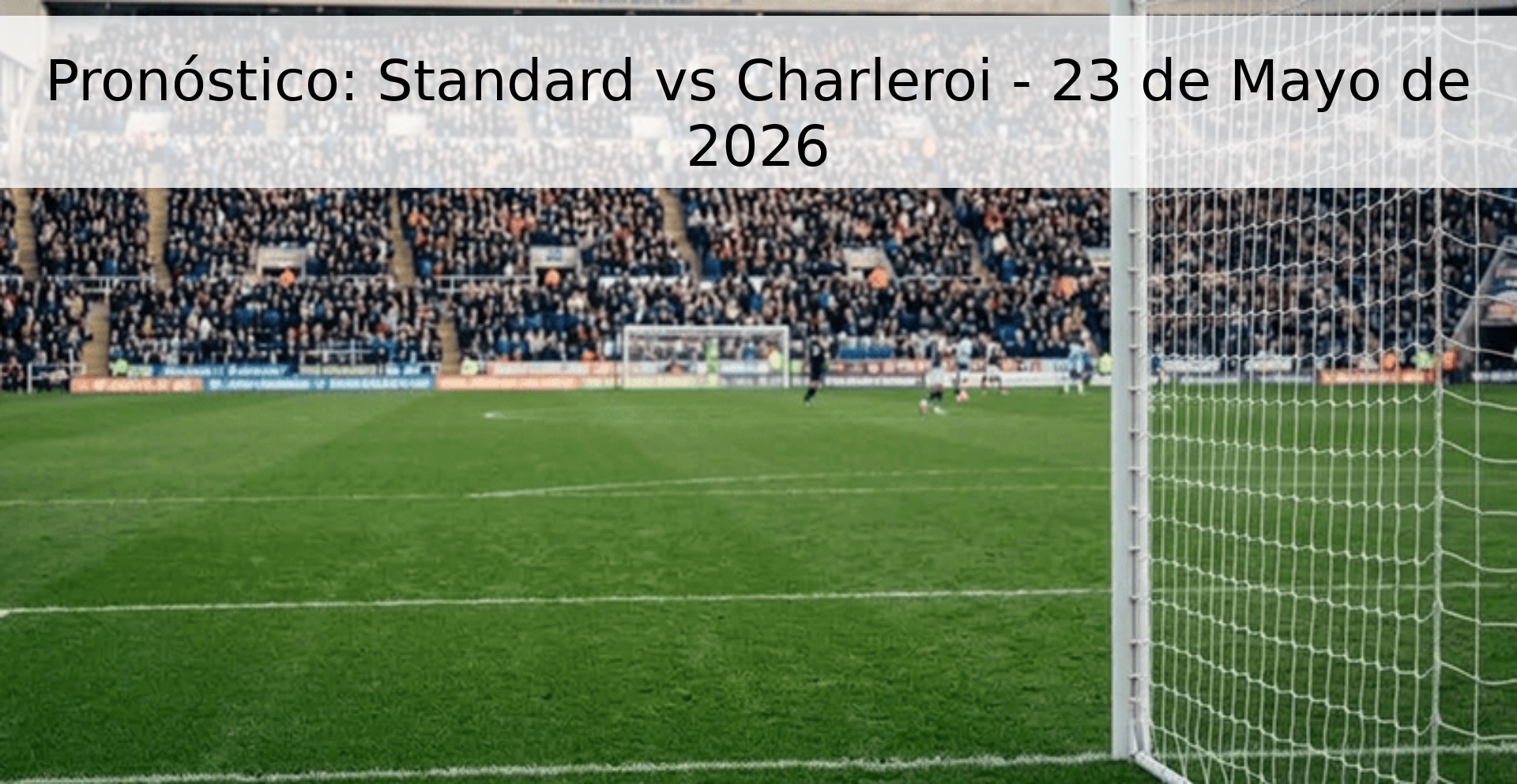 Pronóstico: Standard vs Charleroi - 23 de Mayo de 2026