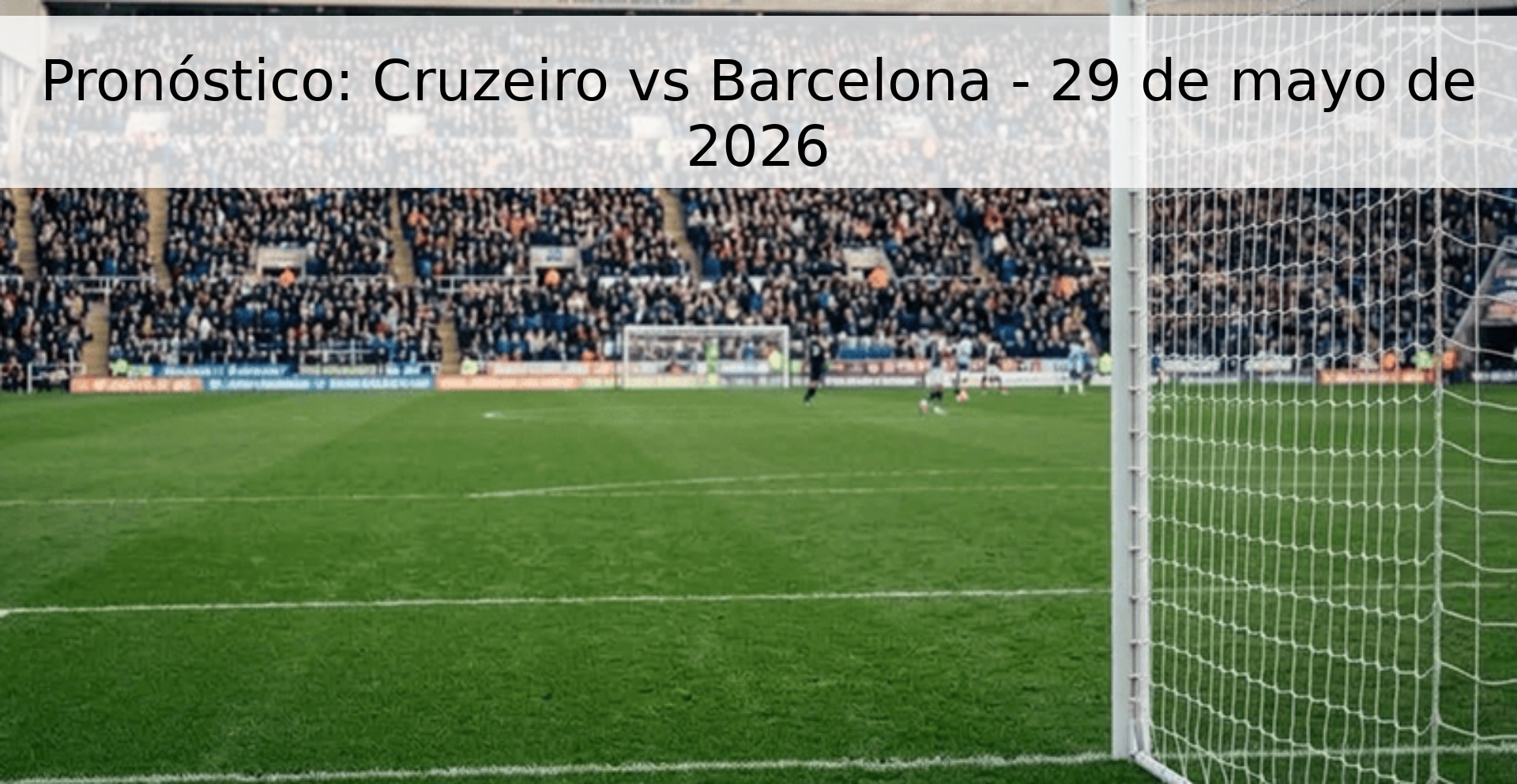 Pronóstico: Cruzeiro vs Barcelona - 29 de mayo de 2026
