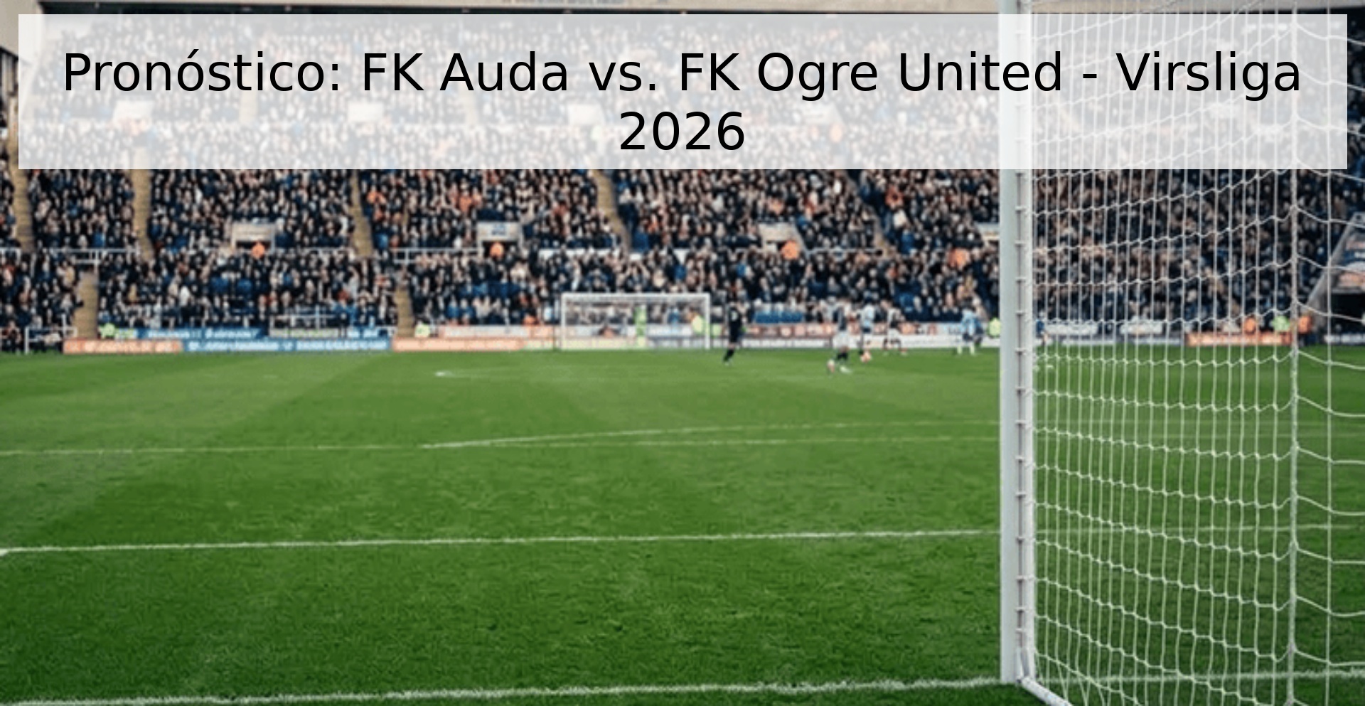 Pronóstico: FK Auda vs. FK Ogre United - Virsliga 2026 Pronóstico: FK Auda vs. FK Ogre United - Virsliga 2026