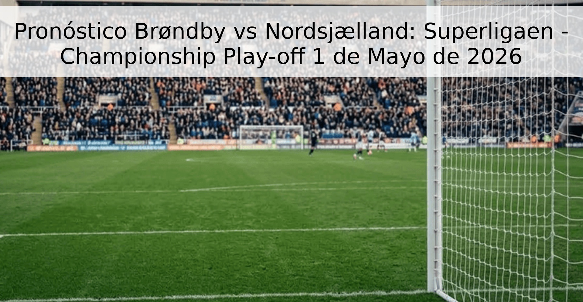 Pronóstico Brøndby vs Nordsjælland: Superligaen - Championship Play-off 1 de Mayo de 2026