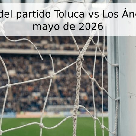 Pronóstico del partido Toluca vs Los Ángeles – 7 de mayo de 2026