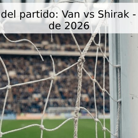 Pronóstico del partido: Van vs Shirak – 8 de mayo de 2026