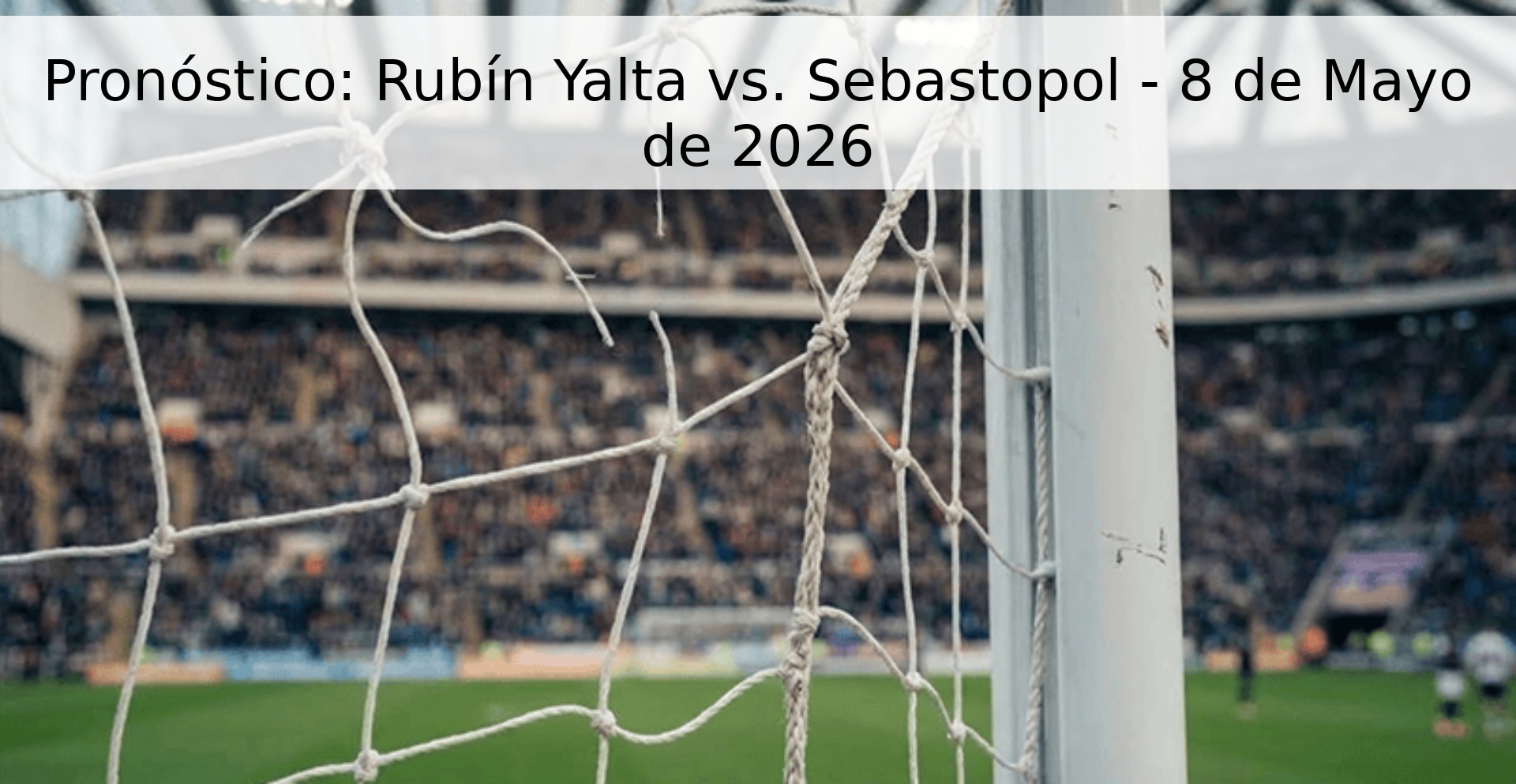 Pronóstico: Rubín Yalta vs. Sebastopol - 8 de Mayo de 2026