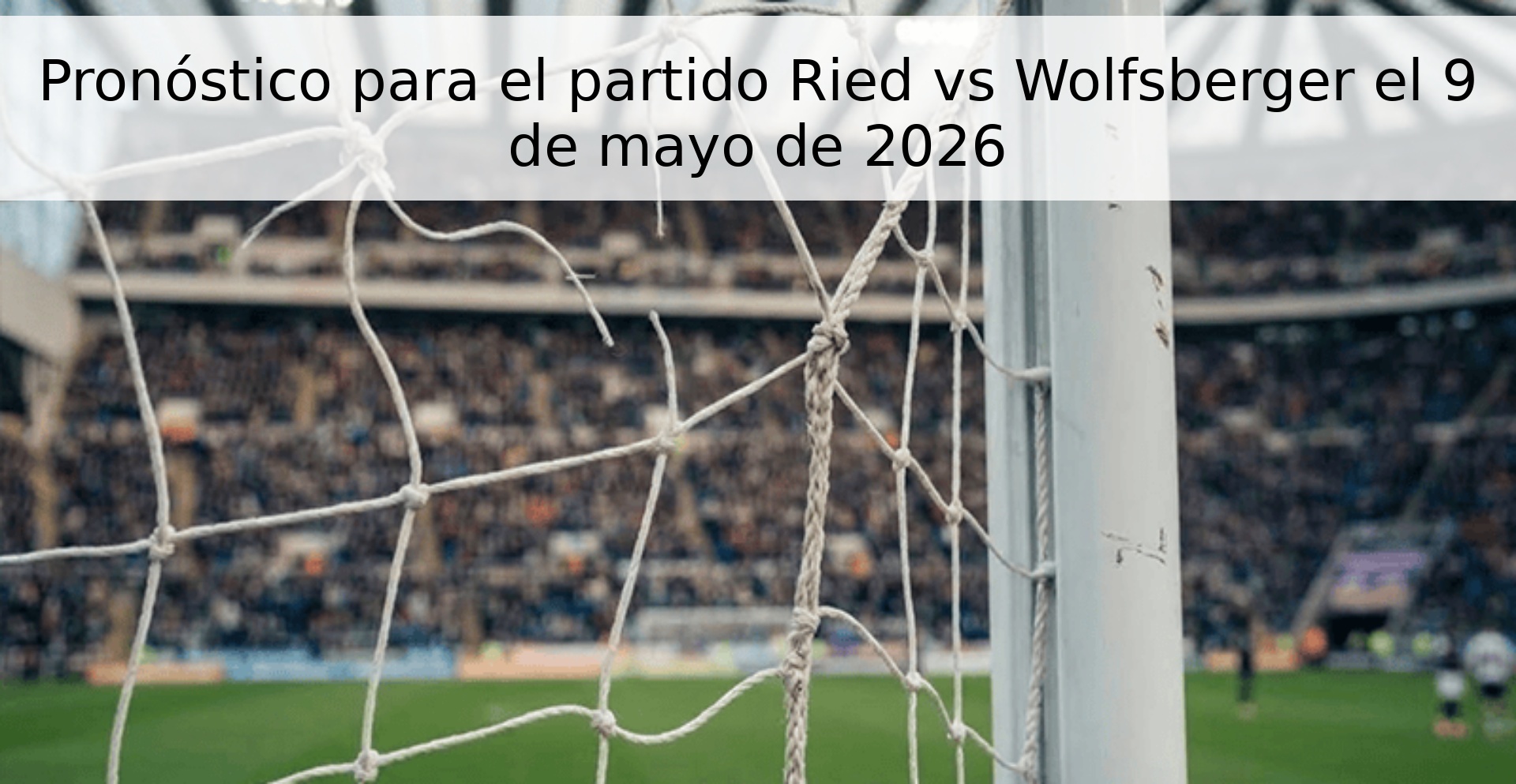 Pronóstico para el partido Ried vs Wolfsberger el 9 de mayo de 2026