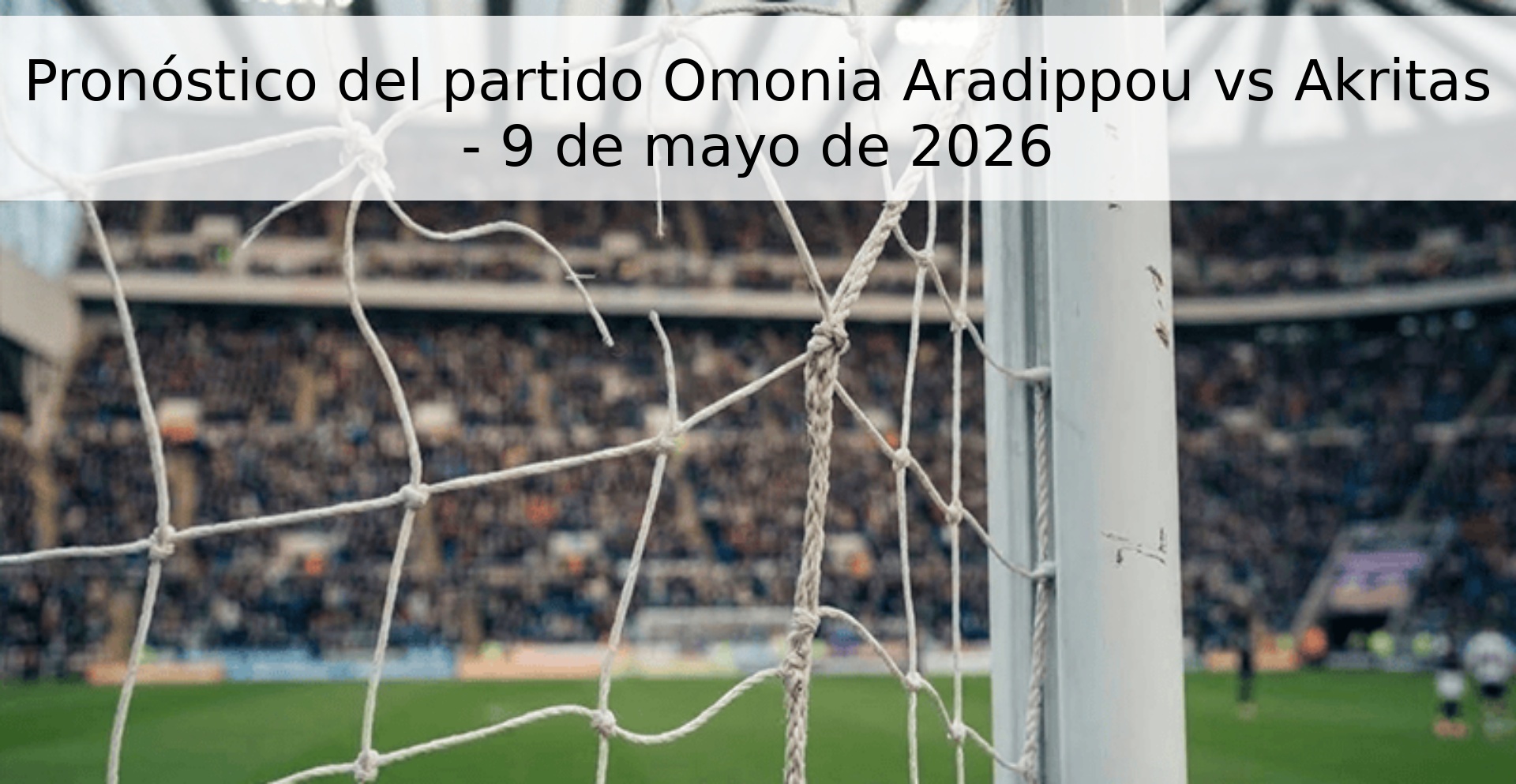 Pronóstico del partido Omonia Aradippou vs Akritas - 9 de mayo de 2026 Pronóstico del partido Omonia Aradippou vs Akritas - 9 de mayo de 2026
