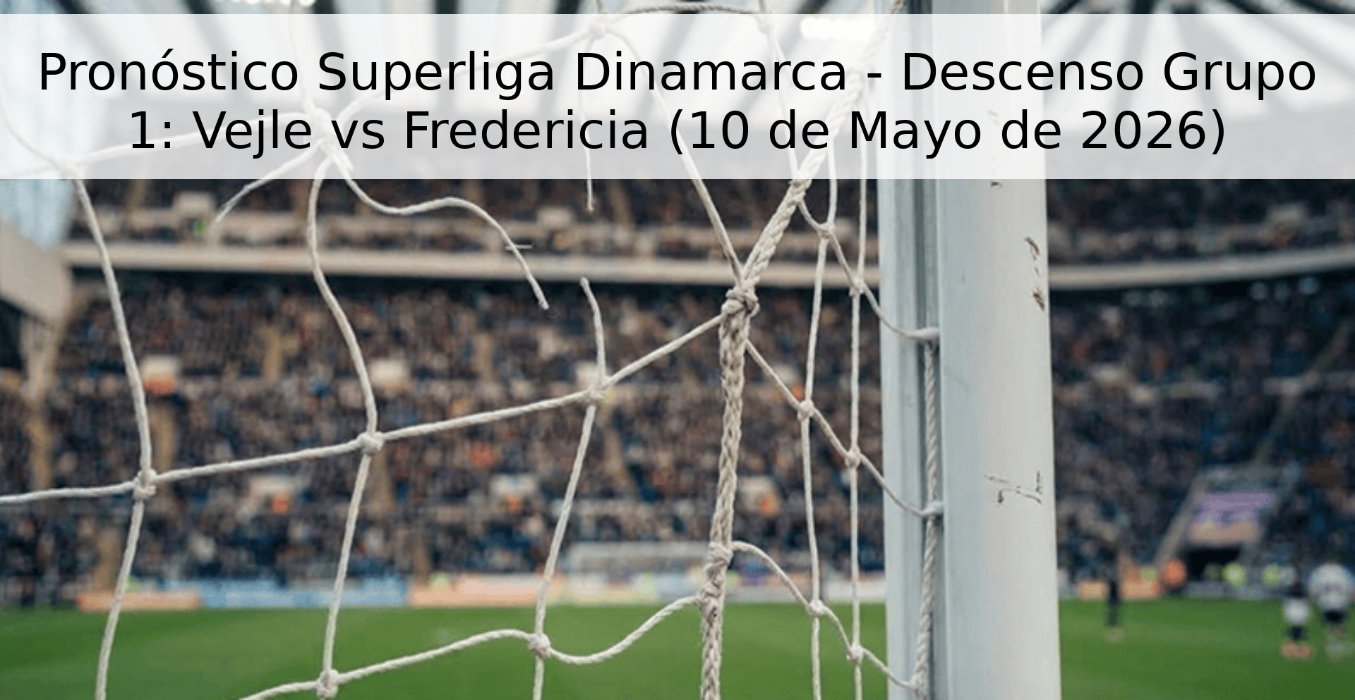 Pronóstico Superliga Dinamarca - Descenso Grupo 1: Vejle vs Fredericia (10 de Mayo de 2026)