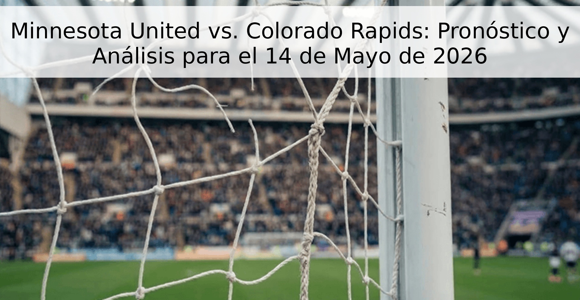 Minnesota United vs. Colorado Rapids: Pronóstico y Análisis para el 14 de Mayo de 2026 Minnesota United vs. Colorado Rapids: Pronóstico y Análisis para el 14 de Mayo de 2026