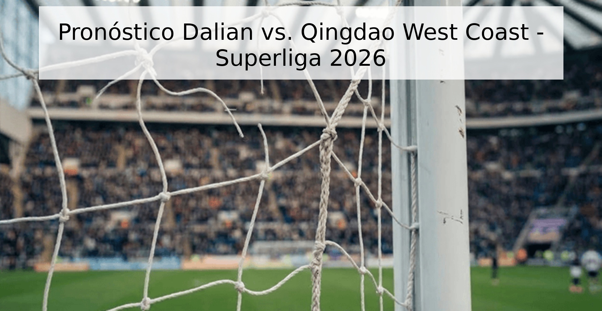 Pronóstico Dalian vs. Qingdao West Coast - Superliga 2026 Pronóstico Dalian vs. Qingdao West Coast - Superliga 2026