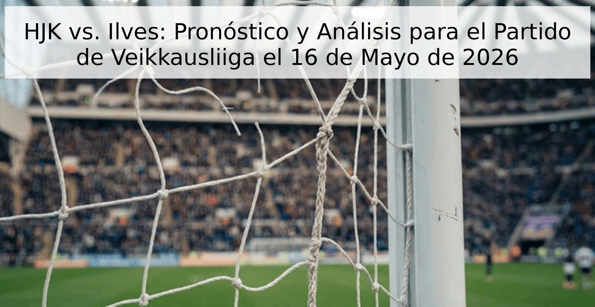 HJK vs. Ilves: Pronóstico y Análisis para el Partido de Veikkausliiga el 16 de Mayo de 2026