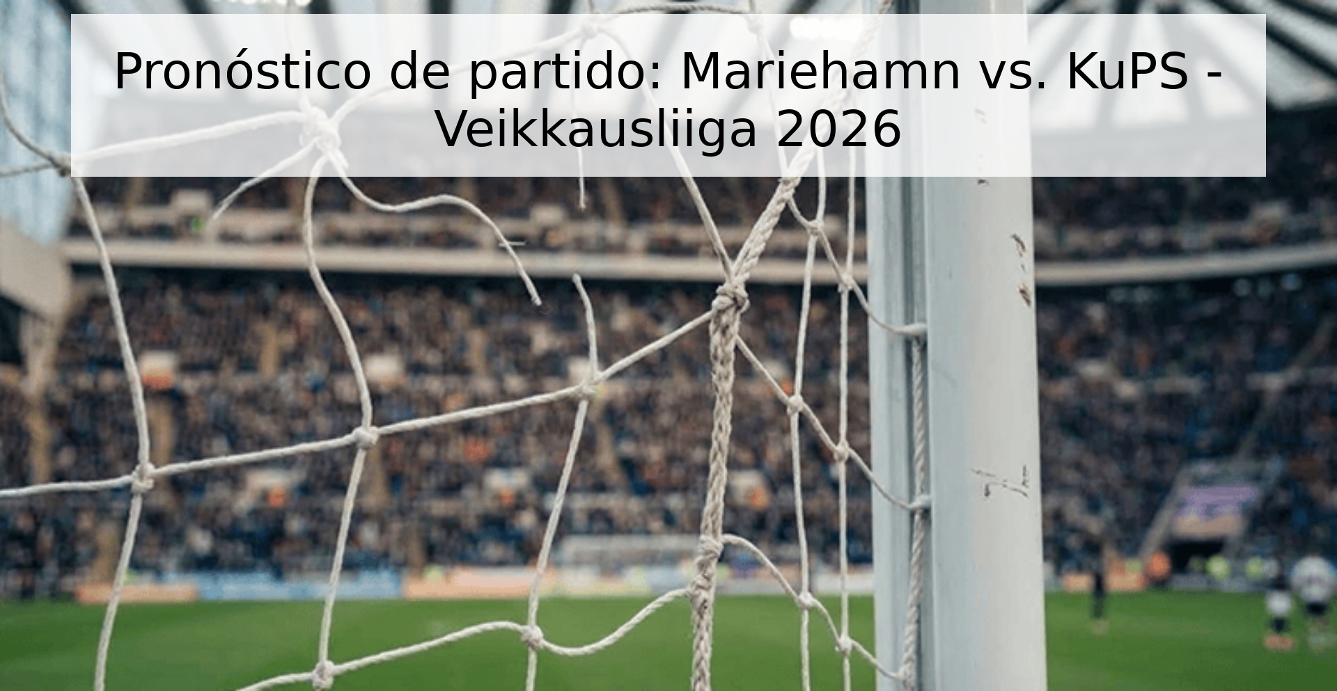 Pronóstico de partido: Mariehamn vs. KuPS - Veikkausliiga 2026