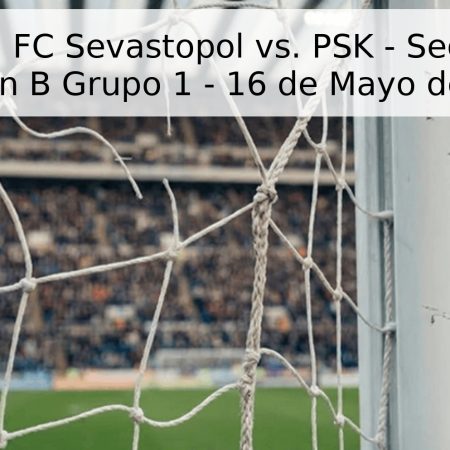 Pronóstico: FC Sevastopol vs. PSK – Segunda Liga División B Grupo 1 – 16 de Mayo de 2026