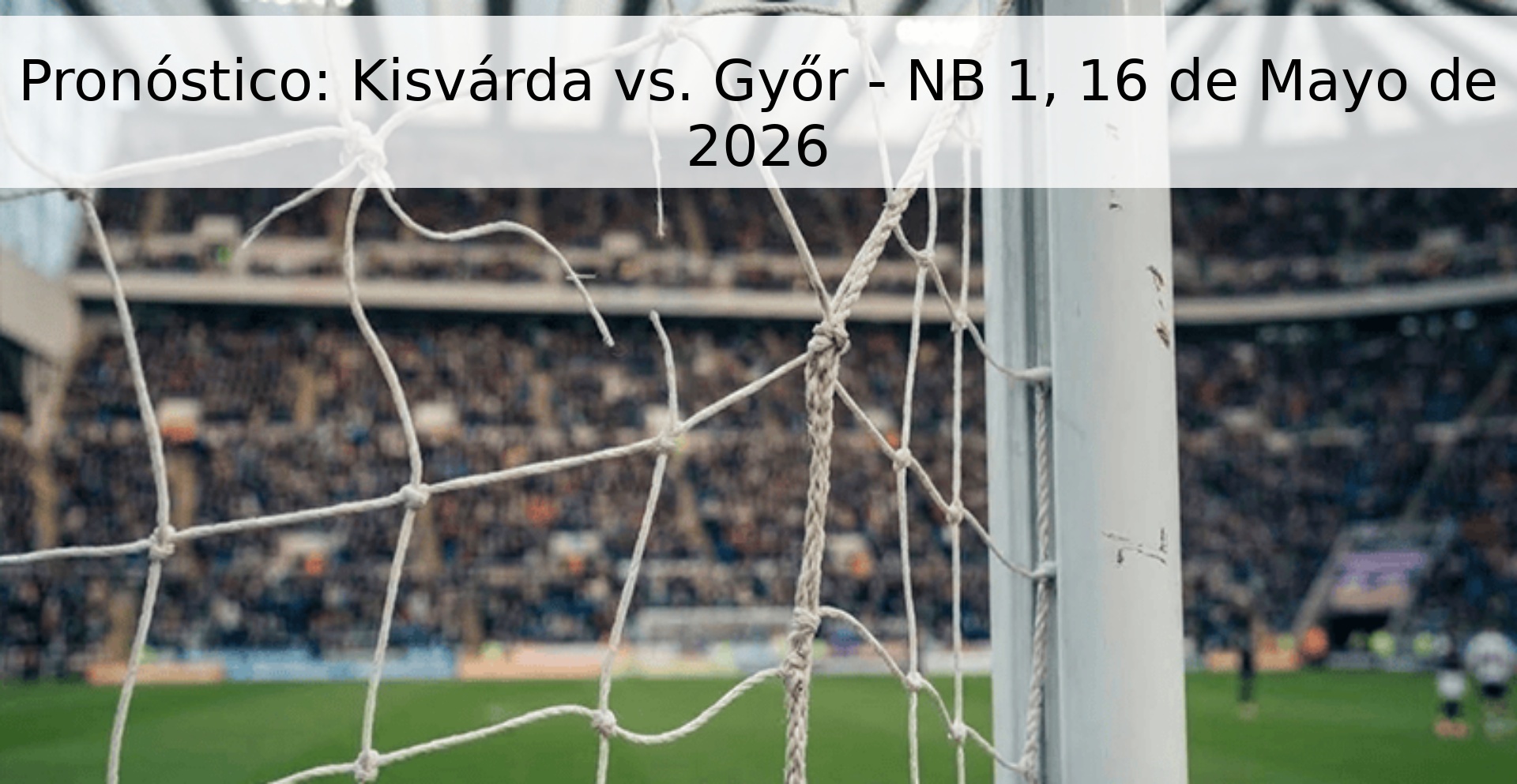 Pronóstico: Kisvárda vs. Győr - NB 1, 16 de Mayo de 2026