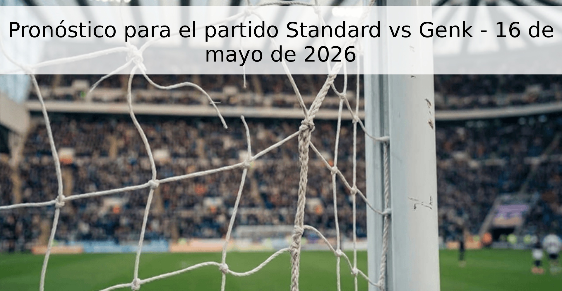 Pronóstico para el partido Standard vs Genk - 16 de mayo de 2026
