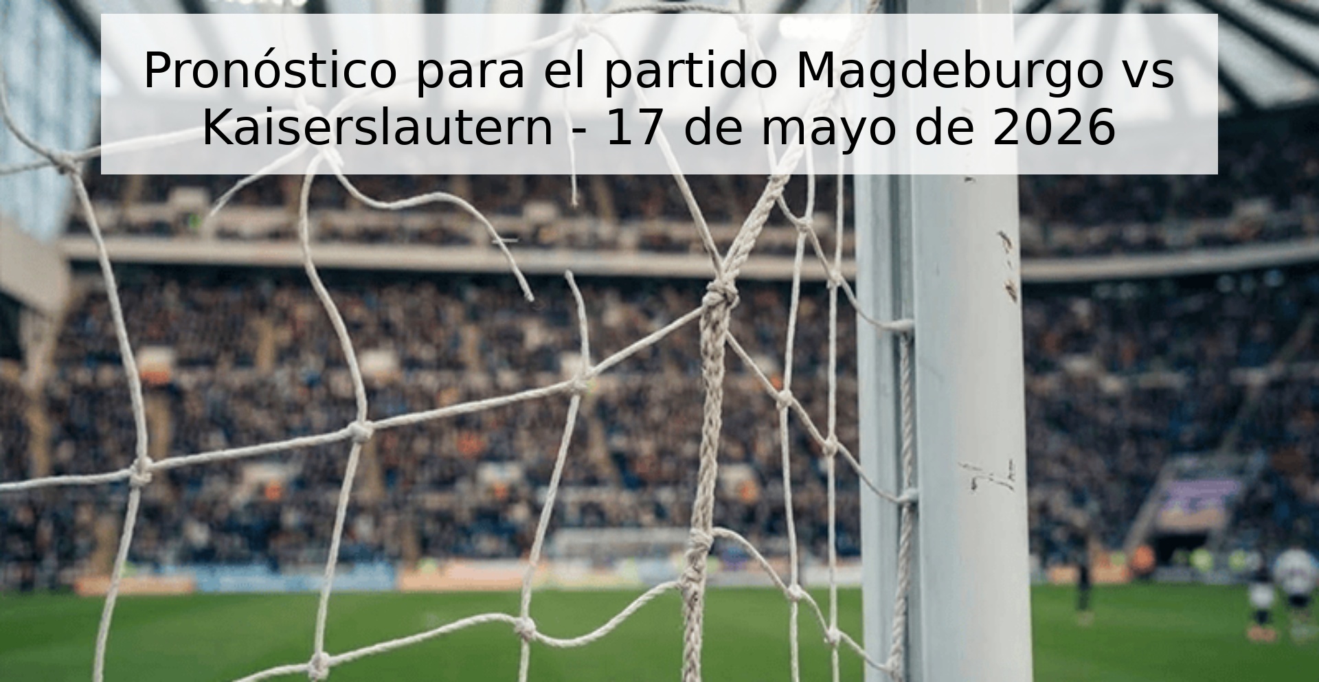 Pronóstico para el partido Magdeburgo vs Kaiserslautern - 17 de mayo de 2026