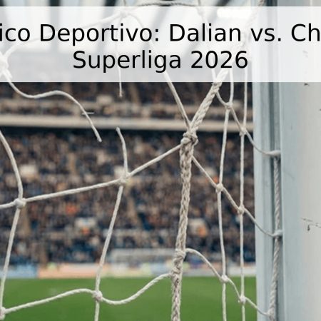 Pronóstico Deportivo: Dalian vs. Chengdu – Superliga 2026