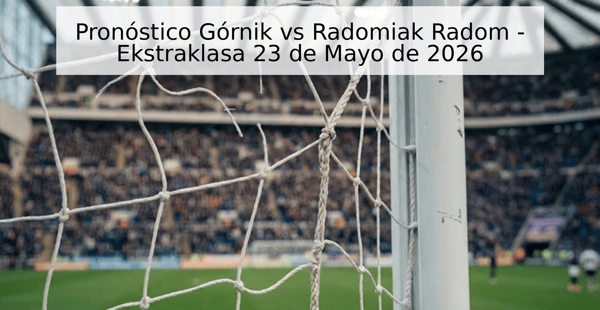 Pronóstico Górnik vs Radomiak Radom - Ekstraklasa 23 de Mayo de 2026