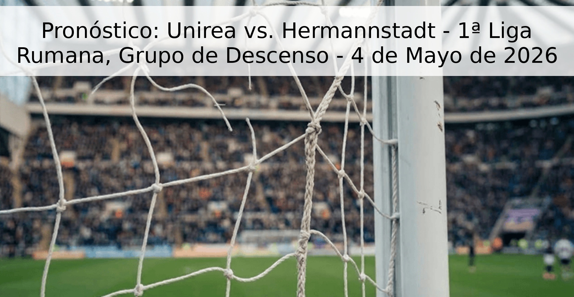 Pronóstico: Unirea vs. Hermannstadt - 1ª Liga Rumana, Grupo de Descenso - 4 de Mayo de 2026