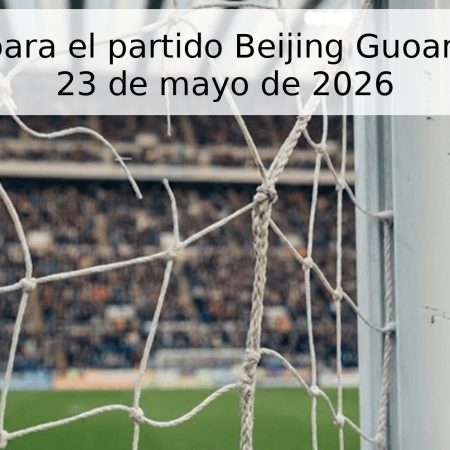 Pronóstico para el partido Beijing Guoan vs Henan – 23 de mayo de 2026
