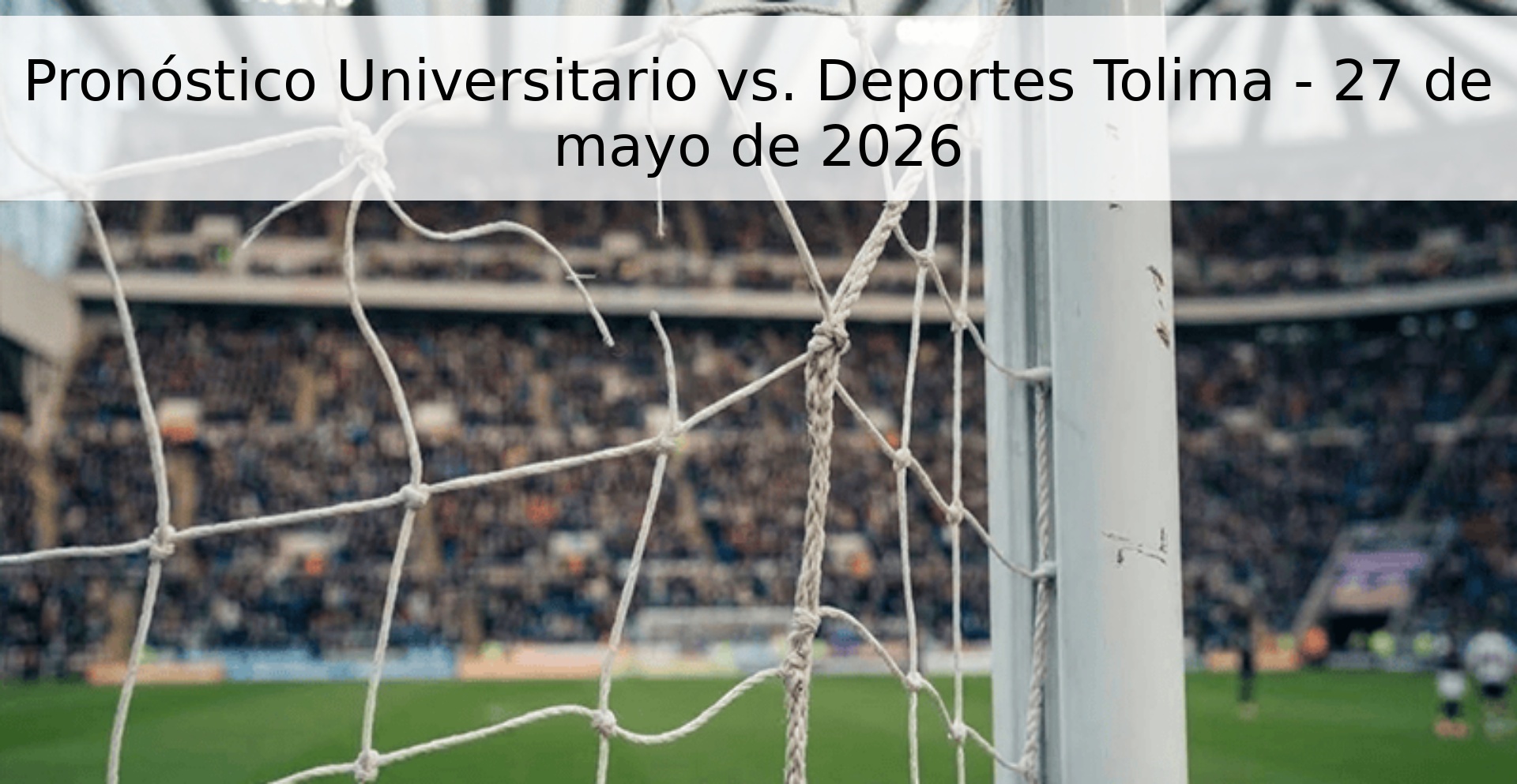 Pronóstico Universitario vs. Deportes Tolima - 27 de mayo de 2026