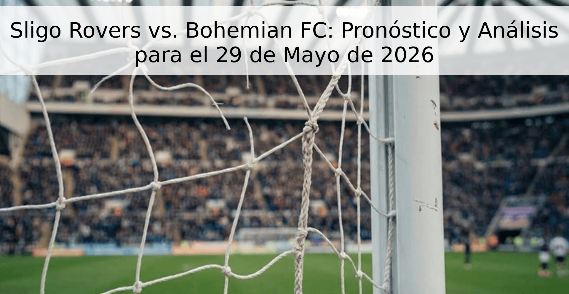 Sligo Rovers vs. Bohemian FC: Pronóstico y Análisis para el 29 de Mayo de 2026